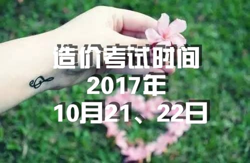考試時(shí)間：2017年造價(jià)工程師考試時(shí)間為10月21、22日