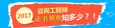2017年咨詢工程師證書領取事項知多少？