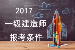 2017年一級建造師報(bào)考疑難問題解答：報(bào)考條件